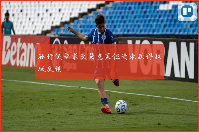 独行侠寻求交易克莱但尚未获得积极反馈