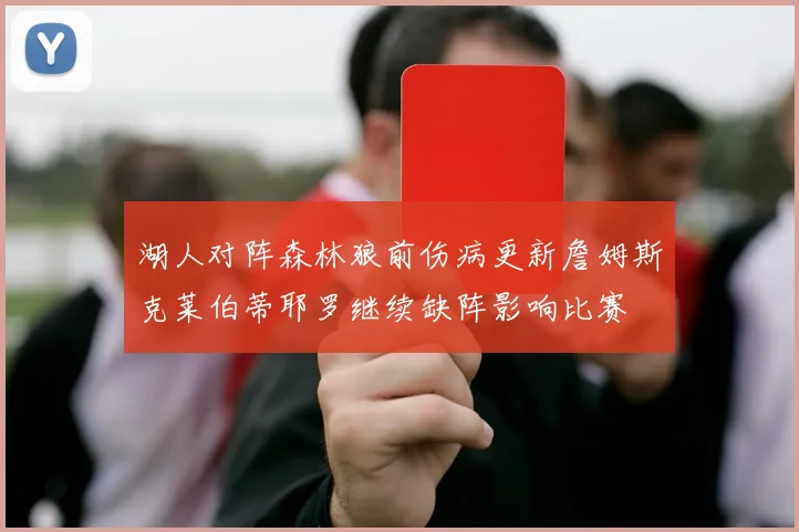 湖人对阵森林狼前伤病更新詹姆斯克莱伯蒂耶罗继续缺阵影响比赛