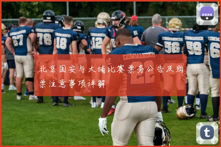 北京国安与大埔比赛票务公告及购票注意事项详解