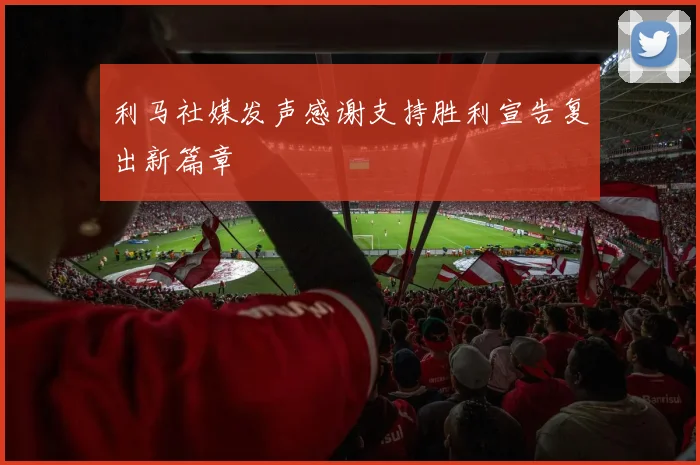 利马社媒发声感谢支持胜利宣告复出新篇章